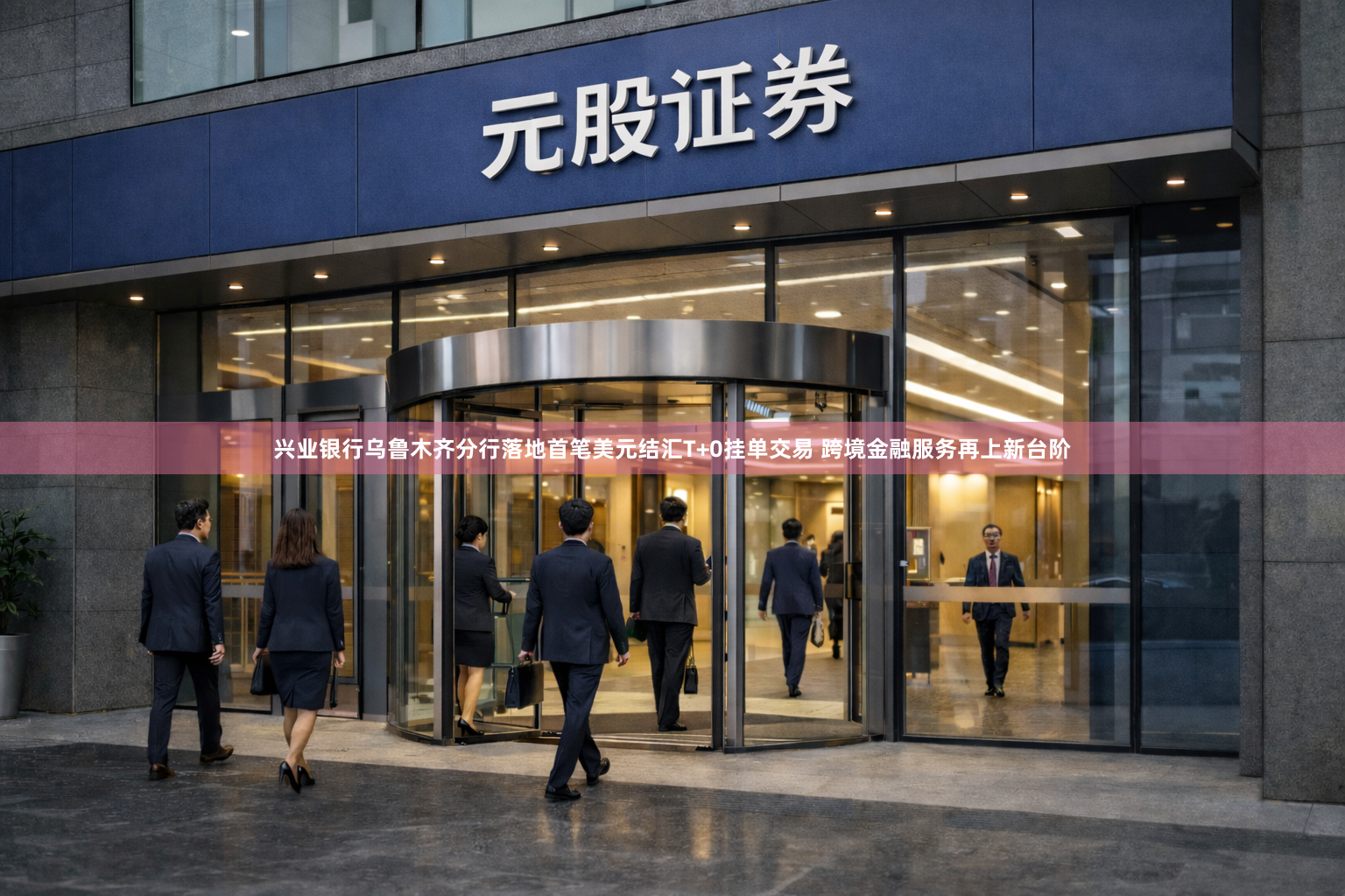 兴业银行乌鲁木齐分行落地首笔美元结汇T+0挂单交易 跨境金融服务再上新台阶